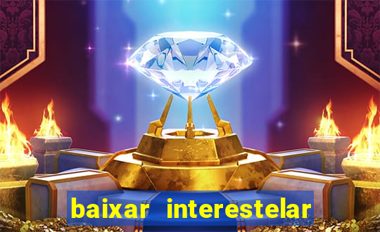 baixar interestelar filme completo dublado